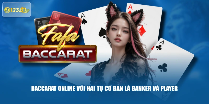 Baccarat online với hai tụ cơ bản là Banker và Player