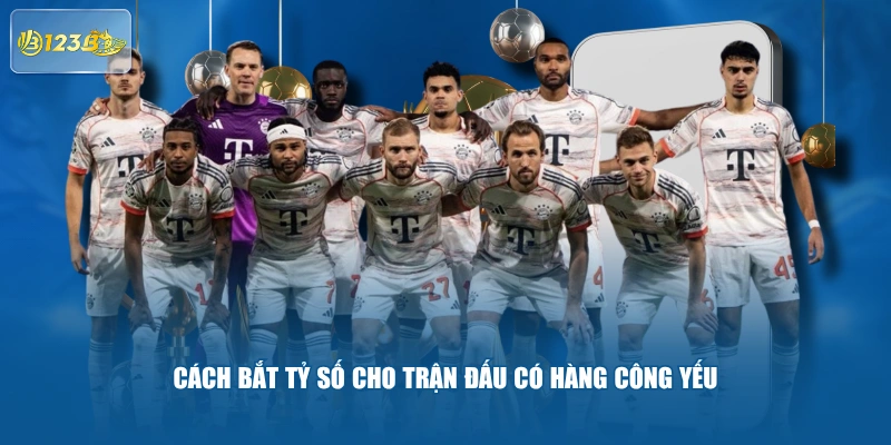 Cách bắt tỷ số cho trận đấu có hàng công yếu