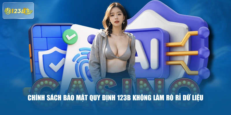 Chính sách bảo mật quy định 123B không làm rò rỉ dữ liệu