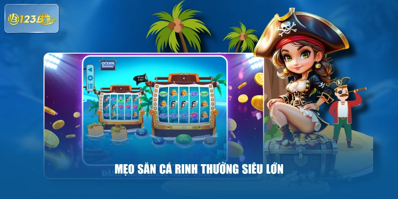 Mẹo săn cá rinh thưởng siêu lớn