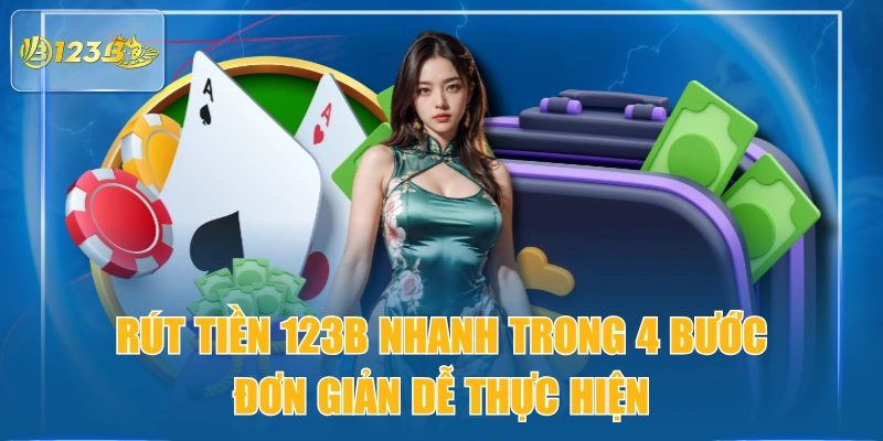 Rút Tiền 123B Nhanh Trong 4 Bước Đơn Giản Dễ Thực Hiện