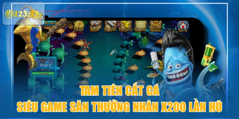 Tam Tiên Cắt Cá - Siêu Game Săn Thưởng Nhân X200 Lần Hũ